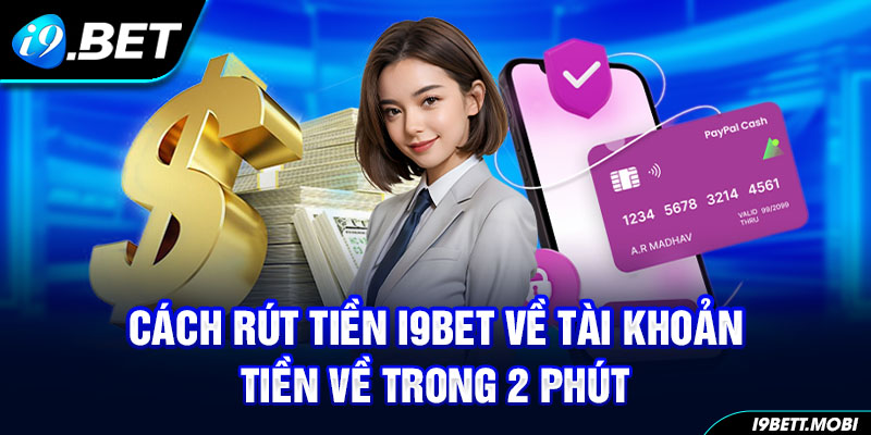 Cách rút tiền i9BET về tài khoản tiền về trong 2 phút