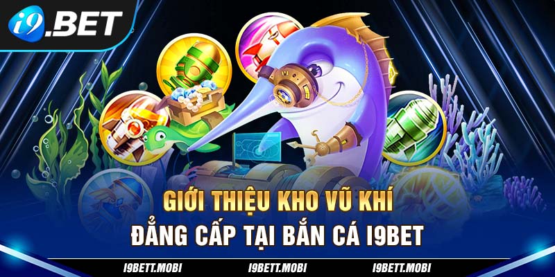 Giới thiệu kho vũ khí đẳng cấp tại bắn cá i9BET