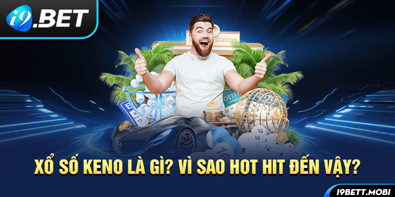 Xổ số Keno là gì? Vì sao hot hit đến vậy?