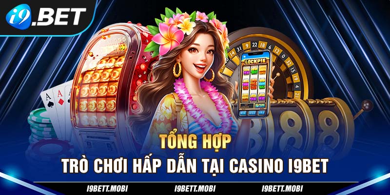 Tổng hợp trò chơi hấp dẫn tại Casino i9BET